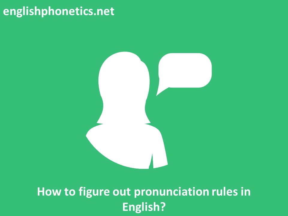 How to figure out pronunciation rules in English?