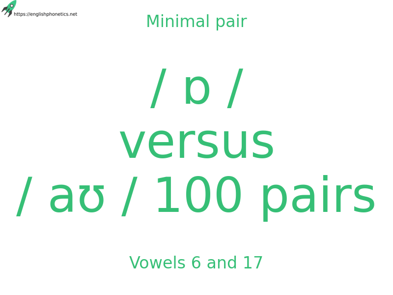 
   Minimal pair: Vowels 6 and 17, / ɒ / versus / aʊ / 100 pairs
  