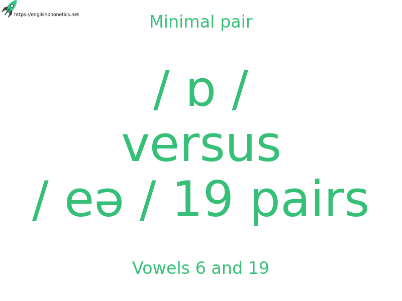 
   Minimal pair: Vowels 6 and 19, / ɒ / versus / eə / 19 pairs
  